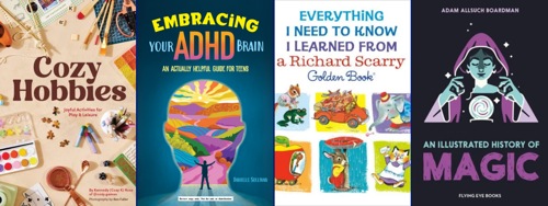 Four teen nonfiction book covers displayed side by side: Cozy Hobbies: Joyful Activities for Play & Leisure by Kennedy Rose, featuring a tabletop filled with colorful arts, crafts, games, and hobby supplies; Embracing Your ADHD Brain: An Actually Helpful Guide for Teens by Danielle Sullivan, featuring a silhouette of a head filled with a vibrant illustrated landscape; Everything I Need to Know I Learned from a Richard Scarry Golden Book, featuring colorful illustrations of familiar animal characters; and An Illustrated History of Magic by Adam Allsuch Boardman, featuring a stylized fortune teller with hands hovering around a crystal ball.