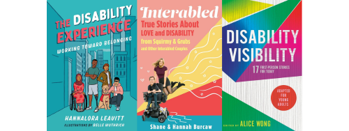 A collage of four young adult nonfiction books about disability identity, relationships, and advocacy. Featured titles are The Disability Experience, Interabled: True Stories About Love and Disability from Squirmy & Grubs and Other Interabled Couples, Disability Visibility: 17 First Person Stories for Today adapted for young adults by Alice Wong, and Rolling Warrior: The Incredible, Sometimes Awkward, True Story of a Rebel Girl on Wheels Who Helped Spark a Revolution by Judith Heumann and Kristen Joiner.