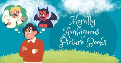 Morally Ambiguous Picture Books