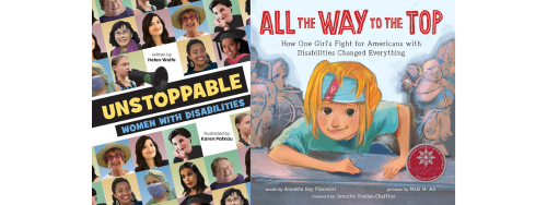 A collage of two children's books highlighting disability representation and advocacy. The featured titles are Unstoppable: 26 True Stories About People with Disabilities Who Changed the World by Heather Miller, and All the Way to the Top: How One Girl's Fight for Americans with Disabilities Changed Everything by Annette Bay Pimentel.