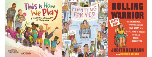 A collage of three children's books celebrating disability, inclusion, and activism. The covers feature This Is How We Play: A Celebration of Disability and Adaptation, Fighting for Yes! The Story of Disability Rights Activist Judith Heumann, and Rolling Warrior: The Incredible, Sometimes Awkward, True Story of a Rebel Girl on Wheels Who Helped Spark a Revolution adapted for younger readers.